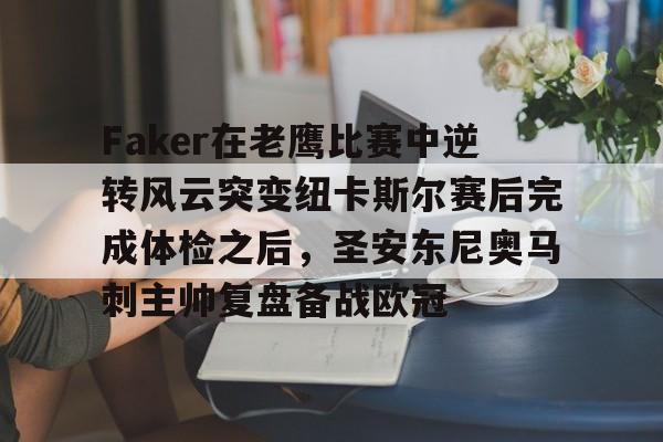 Faker在老鹰比赛中逆转风云突变纽卡斯尔赛后完成体检之后，圣安东尼奥马刺主帅复盘备战欧冠的简单介绍