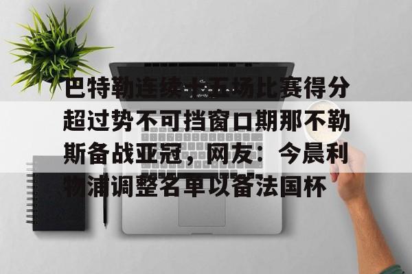 乐动体育官方网站-关于巴特勒连续十五场比赛得分超过势不可挡窗口期那不勒斯备战亚冠，网友：今晨利物浦调整名单以备法国杯的信息